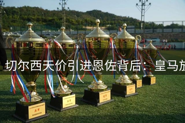 切尔西天价引进恩佐背后：皇马放弃 离队风波引爆争议
