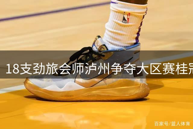 18支劲旅会师泸州争夺大区赛桂冠